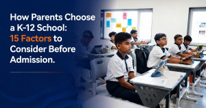 How Parents Choose a K-12 School: 15 Factors to Consider Before Admission